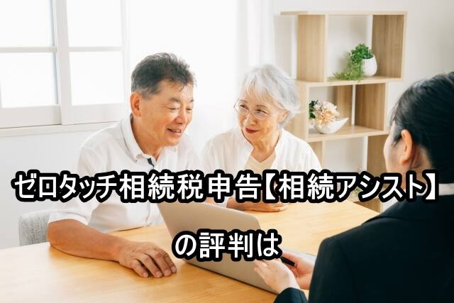 ゼロタッチ相続税申告【相続アシスト】の評判は